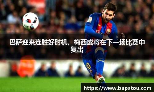 巴萨迎来连胜好时机，梅西或将在下一场比赛中复出