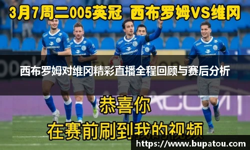 西布罗姆对维冈精彩直播全程回顾与赛后分析