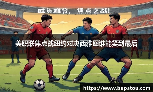 美职联焦点战纽约对决西雅图谁能笑到最后